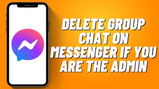 How to Delete Group Chat on Messenger If You are the Admin