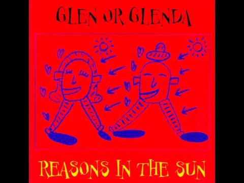 GLEN OR GLENDA   Reasons in the Sun