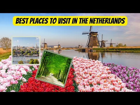 Top 10 Best Places To Visit In The Netherlands Travel Guide