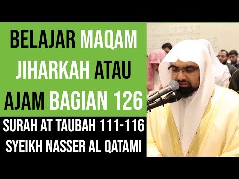 Maqam Jiharkah / Ajam 126 - Surah At Taubah 111-116 Syeikh Nasser Al Qatami
