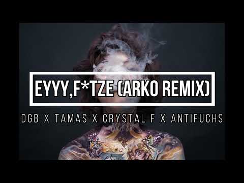 Eyyy, F*tze (Arko Remix) - DGB x Antifuchs x Tamas x Crystal F
