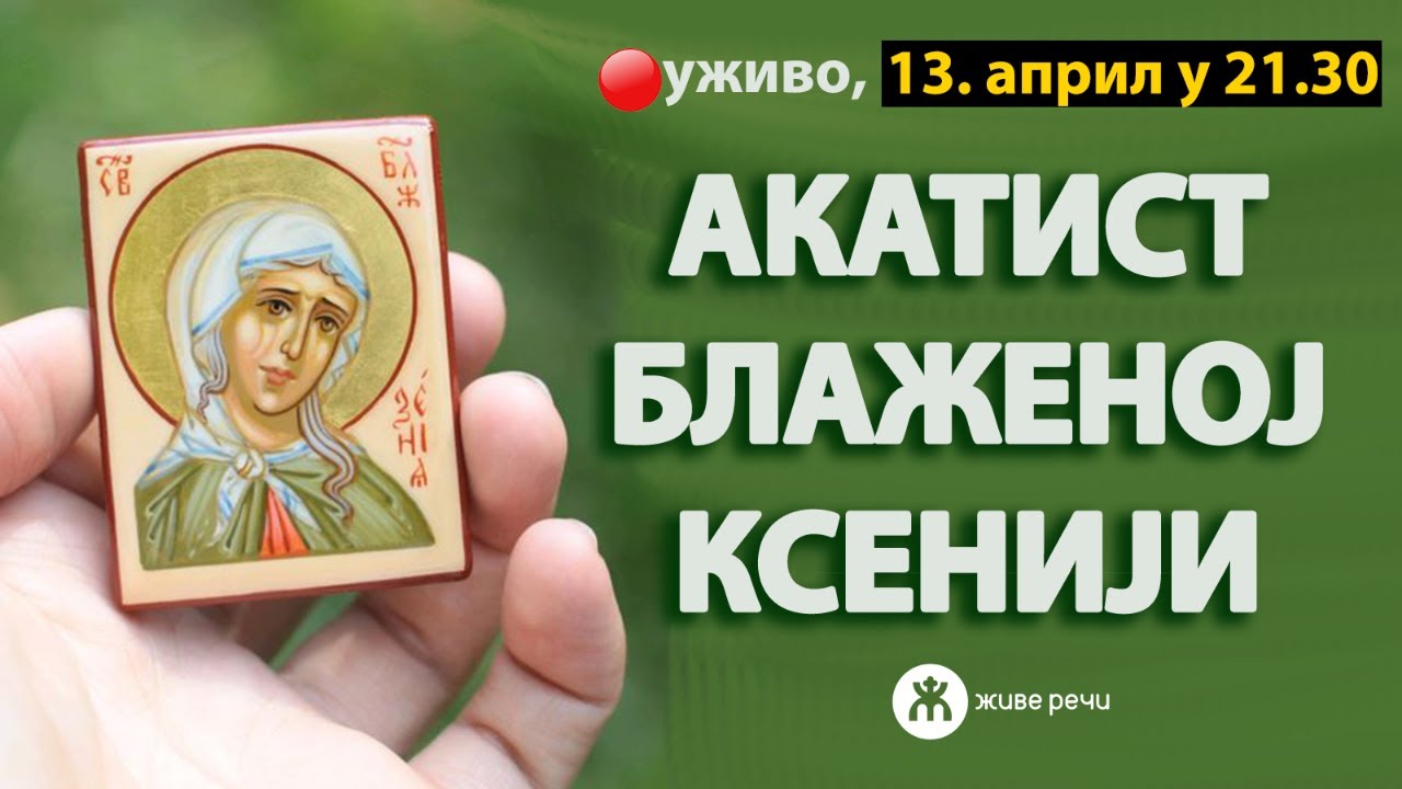 АКАТИСТ БЛАЖЕНОЈ МАТЕРИ КСЕНИЈИ (уживо, 13. април у 21.30)
