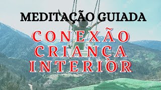 MEDITAÇÃO GUIADA CONEXÃO COM SUA CRIANA INTERIOR