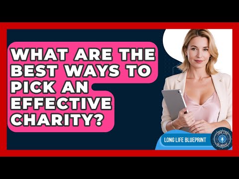 What Are The Best Ways To Pick An Effective Charity? - Long Life Blueprint