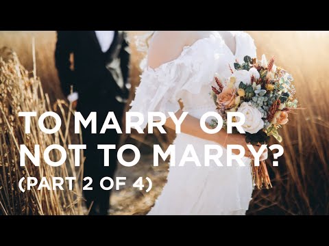 To Marry or Not to Marry? (Part 2 of 4) — 06/01/2022