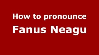 How to pronounce Fănuş Neagu
