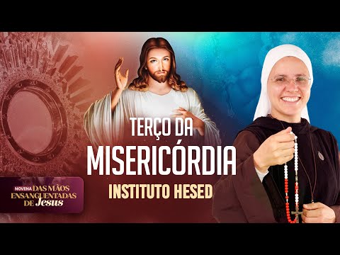 Terço da Misericórdia | Novena das mãos ensanguentadas de Jesus | Instituto Hesed - 06/02
