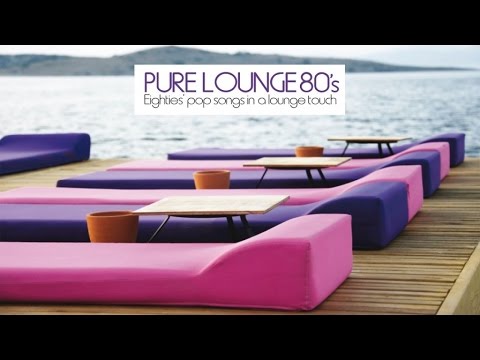 Top Lounge and Chillout Music - Pure Lounge 80's Pop Songs in A Jazzy Touch