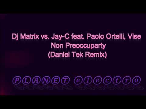 Dj Matrix vs. Jay-C feat. Paolo Ortelli, Vise - Non Preoccuparty (Daniel Tek Remix)