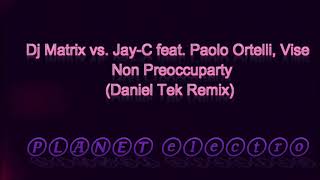 Dj Matrix vs. Jay-C feat. Paolo Ortelli, Vise - Non Preoccuparty (Daniel Tek Remix)