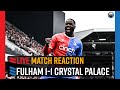 Fulham 1-1 Crystal Palace | LIVE Match Reaction