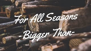 For All Seasons - Bigger Than (Lyrics)