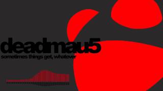 deadmau5 - Sometimes Things Get, Whatever