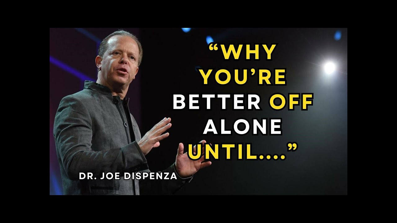 Why You’re Better Off Alone Until ...... the Right Person Comes Along Dr. Joe Dispenza Epic Speech