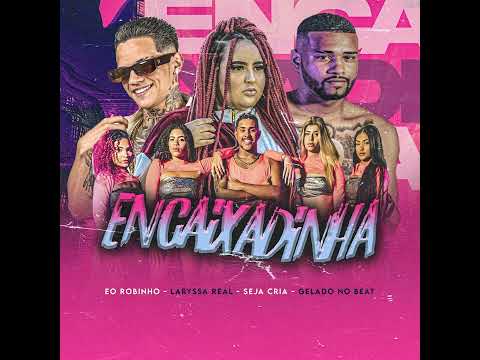 Encaixadinha - Eo robinho, laryssa real e Seja cria