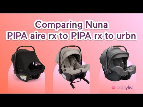 Which Nuna Car Seat Should You Get? Comparing Nuna PIPA aire rx to PIPA rx to urbn | Babylist