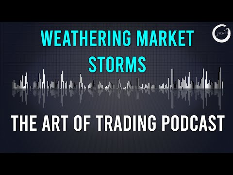 Weathering Market Storms The Art of Trading Podcast