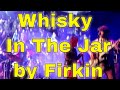 Firkin - Whisky In The Jar (Irish Celtic Music Live ...