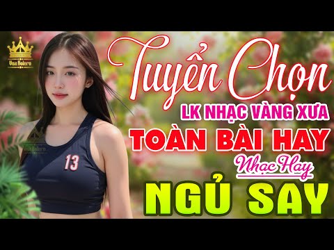 LK Nhạc Vàng Xưa HAY NHẤT HIỆN NAY - Nhạc Trữ Tình Chọn Lọc CỰC ÊM TAI Cả Xóm Phê, Bolero Tuyển Chọn