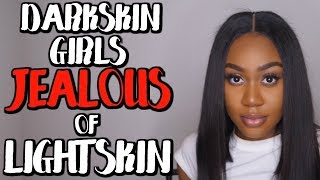 Darskin Girls are JEALOUS of Lightskin Girls #GirlTalk
