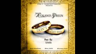 Roland Green | Don&#39;t Wife Her | Prod. By LFieldz