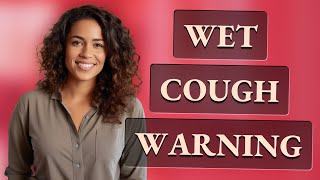 Can a Wet Cough Indicate a Serious Illness?