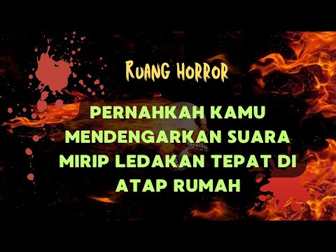 pernahkah kamu mendengarkan suara mirip ledakan tepat di atap rumah