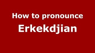 How to pronounce Erkekdjian