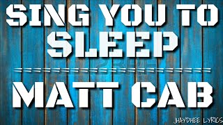 SING YOU TO SLEEP - MATT CAB ☆LYRICS☆