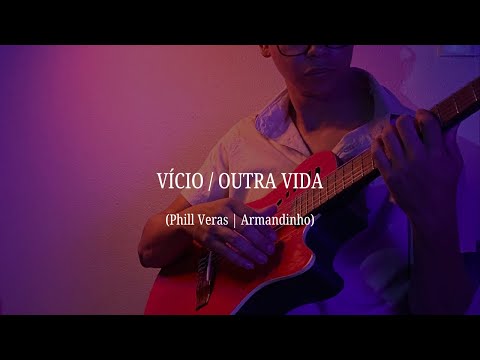 Vicio - Phill Veras / Outra vida - Armandinho
