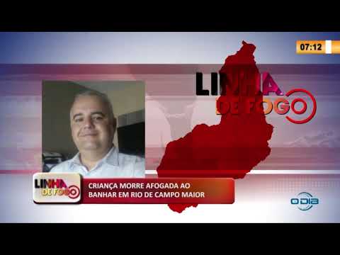 LINHA DE FOGO 15 03 2020 CRIANÇA MORRE AFOGADA AO BANHAR EM RIO DE CAMPO MAIOR