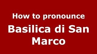 How to pronounce Basilica Di San Marco
