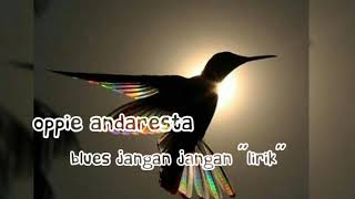 Download lagu Oppie Andaresta - Blues Jangan Jangan (Lirik) mp3 Download lagu Oppie Andaresta - Blues Jangan Jangan (Lirik) mp3