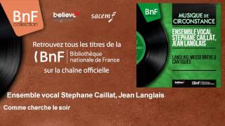 Ensemble vocal Stéphane Caillat, Jean Langlais – Comme cherche le soir