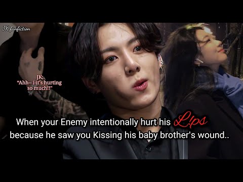 Jungkook ff When your bad boy enemy who loves to annoy you intentionally hurt his lips after you..