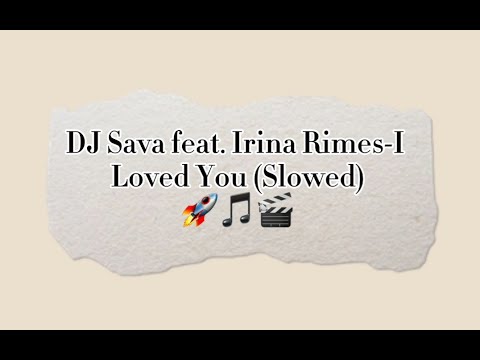 DJ Sava feat. Irina Rimes - I Loved You (Slowed)