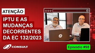 Episódio 98 - O IPTU E AS MUDANÇAS DECORRENTES DA EC 132/2023 - MOMENTO DE ATENÇÃO