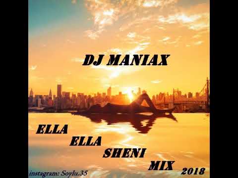 Ella Ella Sheni Mix 2018 - Dj Maniax