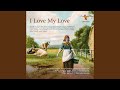 6 Choral Folk Songs, Op. 36b: No. 5, I Love My Love