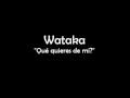 Wataka - Qué quieres de mí?