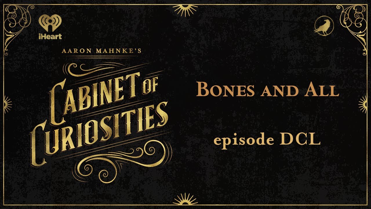 Ep 650: Bones and All | AARON MAHNKE'S CABINET OF CURIOSITIES