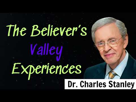 The Believer’s Valley Experiences - Dr. Charles Stanley