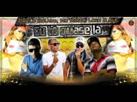 MC METAL, DANILO BOLADO, LOKO & ALÊ  - EU TÔ QUASE LA