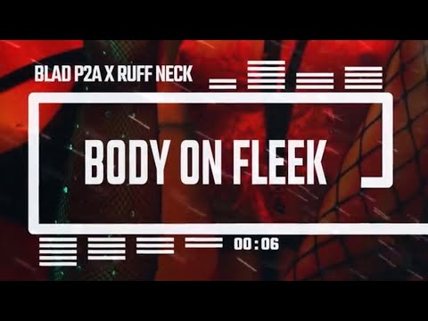 Blad P2A x Ruff Neck | Body On Fleek (New Music 2021)