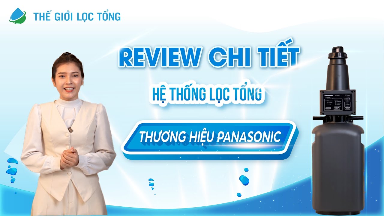 Review chi tiết hệ thống lọc tổng từ thương hiệu Panasonic • Thế Giới Lọc Tổng