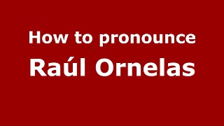 How to pronounce Raúl Ornelas