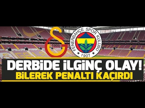 Galatasaray  Fenerbahçe derbisinde ilginç olay Bilerek penaltı kaçırdı