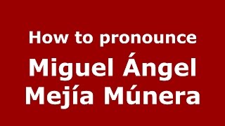How to pronounce Miguel ángel Mejía Múnera