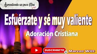 ESFUÉRZATE  y se Muy Valiente Josue 1:9 Marcos Witt  Adoración Cristiana