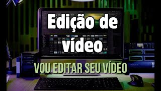 Eu vou fazer a edição do seu vídeo